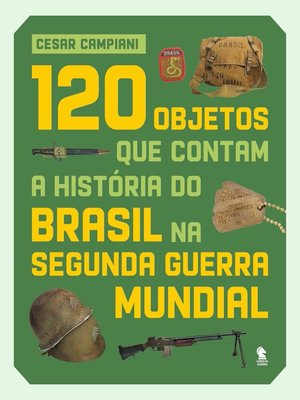 cover image of 120 objetos que contam a história do Brasil na Segunda Guerra Mundial